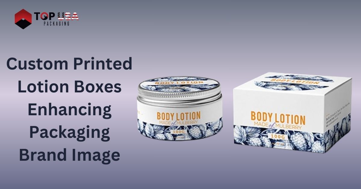 Custom Printed Lotion Boxes: Enhancing Packaging Brand Image