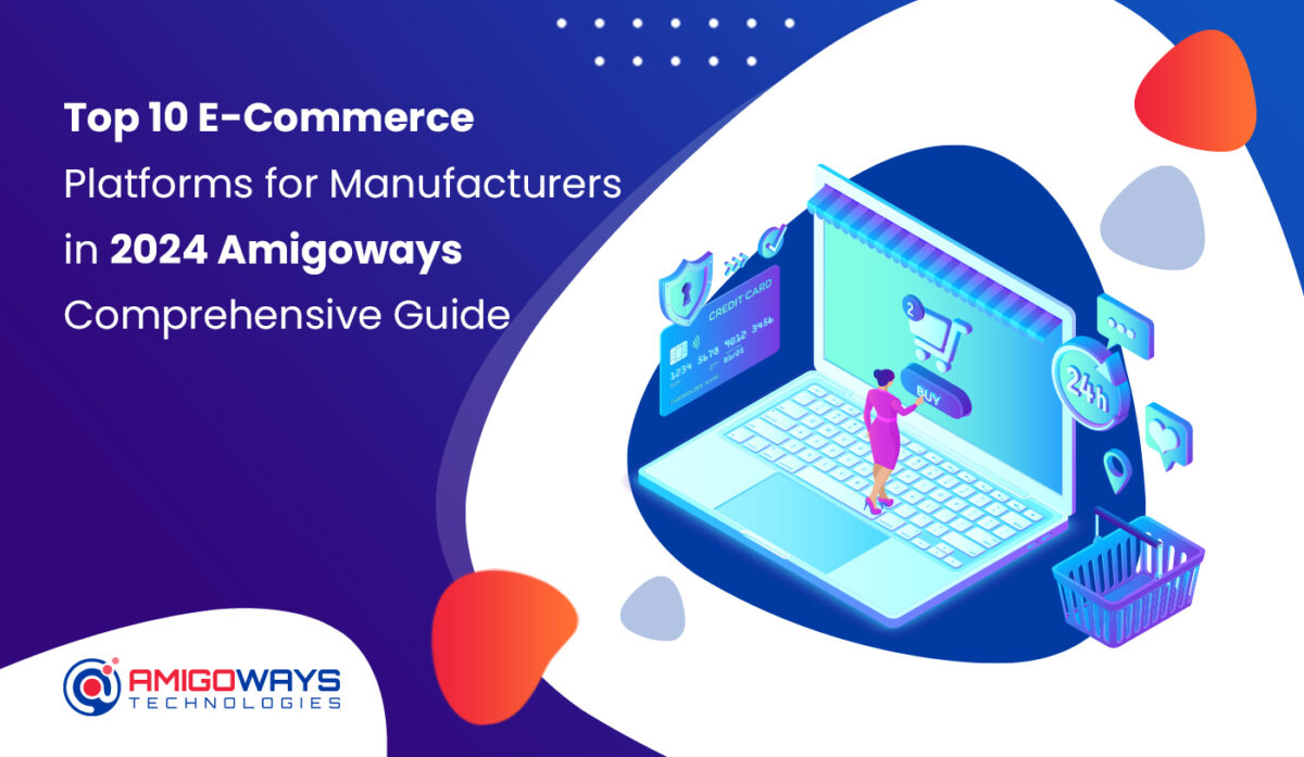 Top 10 E-Commerce Platforms For Manufacturers In 2024 : Amigoways Comprehensive Guide