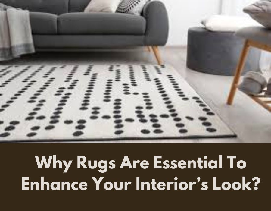 Why Rugs Are Essential To Enhance Your Interior’s Look