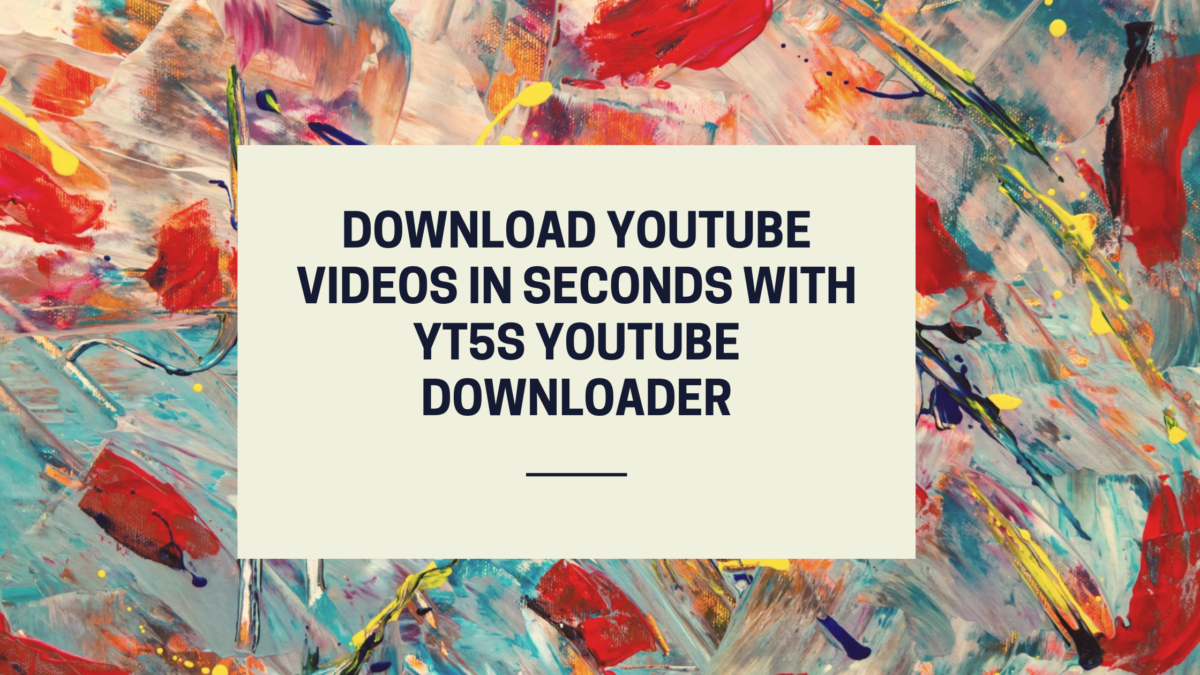 Download YouTube Videos in Seconds with YT5s YouTube Downloader