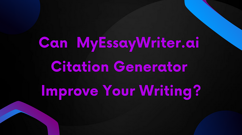 Can MyEssayWriter.ai Citation Generator Improve Your Writing?