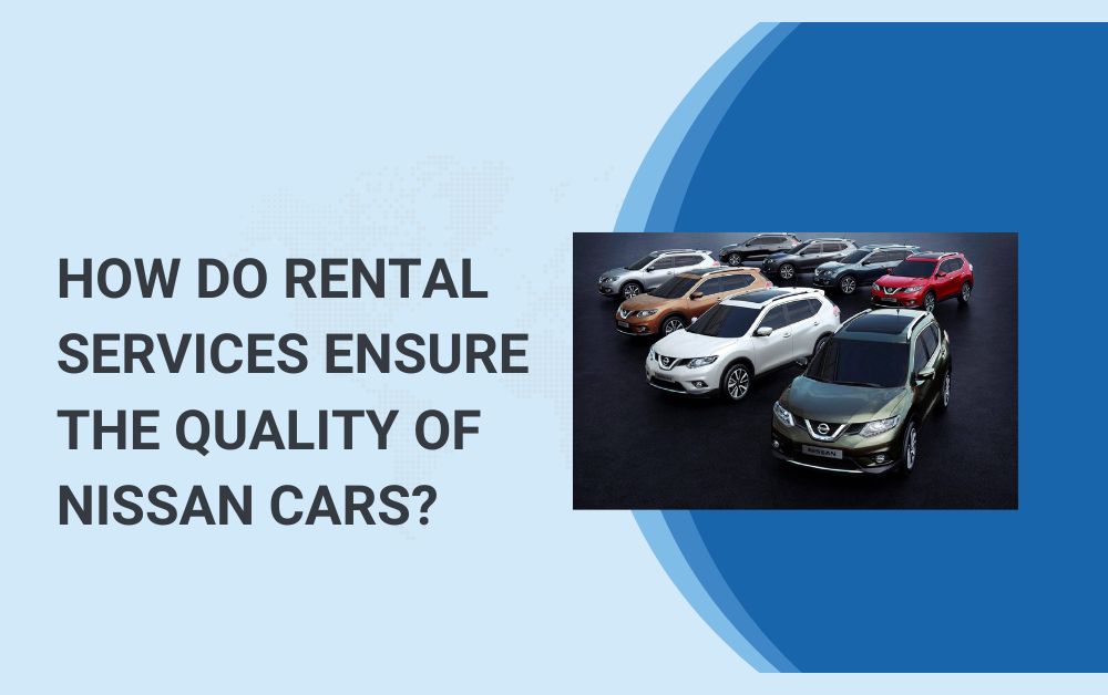 How Do Rental Services Ensure the Quality of Nissan Cars