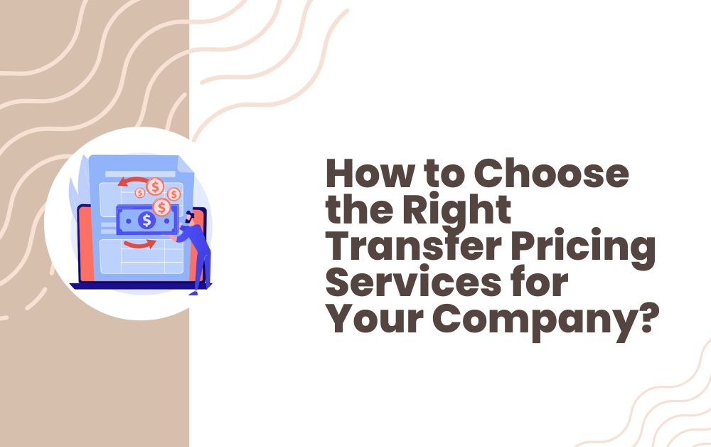 How to Choose the Right Transfer Pricing Services for Your Company