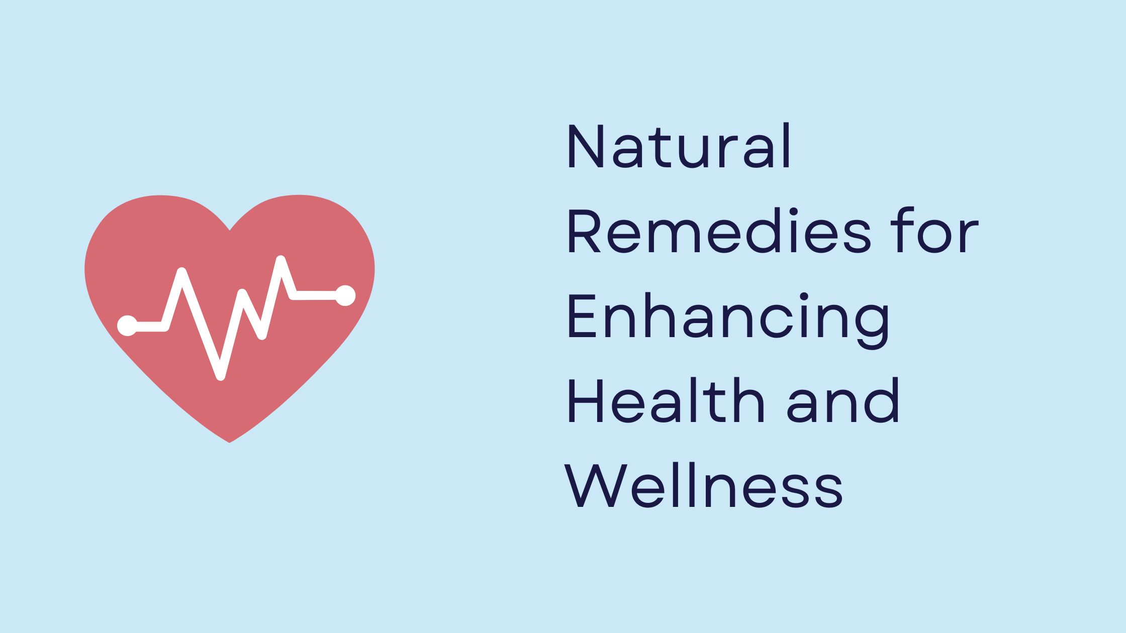 Natural Remedies for Enhancing Health and Wellness