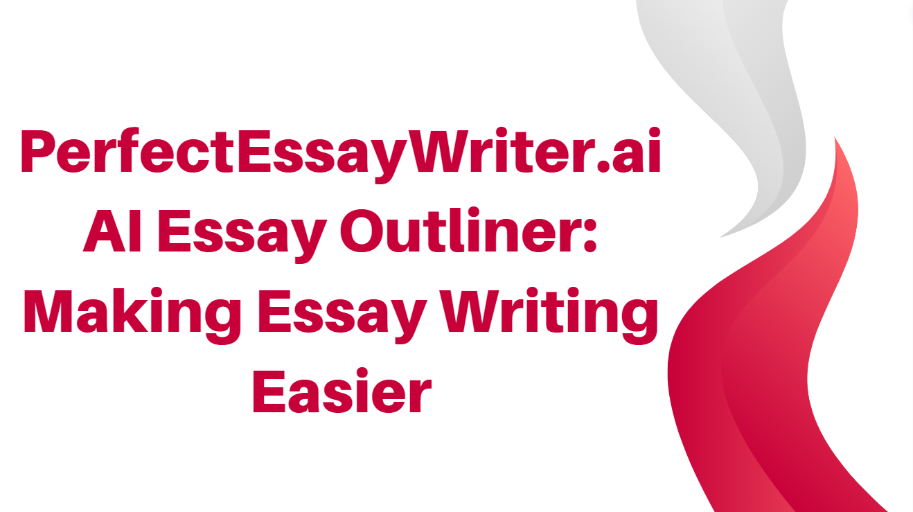 PerfectEssayWriter.ai AI Essay Outliner: Making Essay Writing Easier