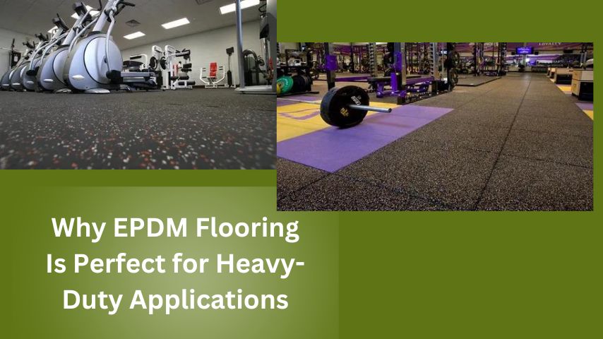 Why EPDM Flooring Is Perfect for Heavy-Duty Applications