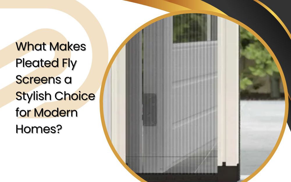 What Makes Pleated Fly Screens a Stylish Choice for Modern Homes?