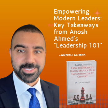 Empowering Modern Leaders: Key Takeaways from Anosh Ahmed’s “Leadership 101”