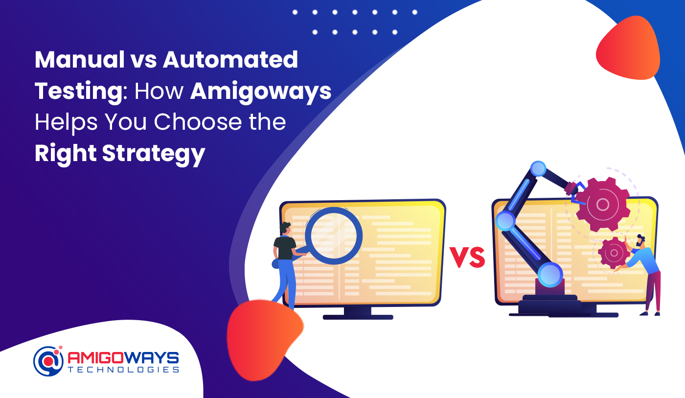 Manual vs Automated Testing: How Amigoways Helps You Choose the Right Strategy