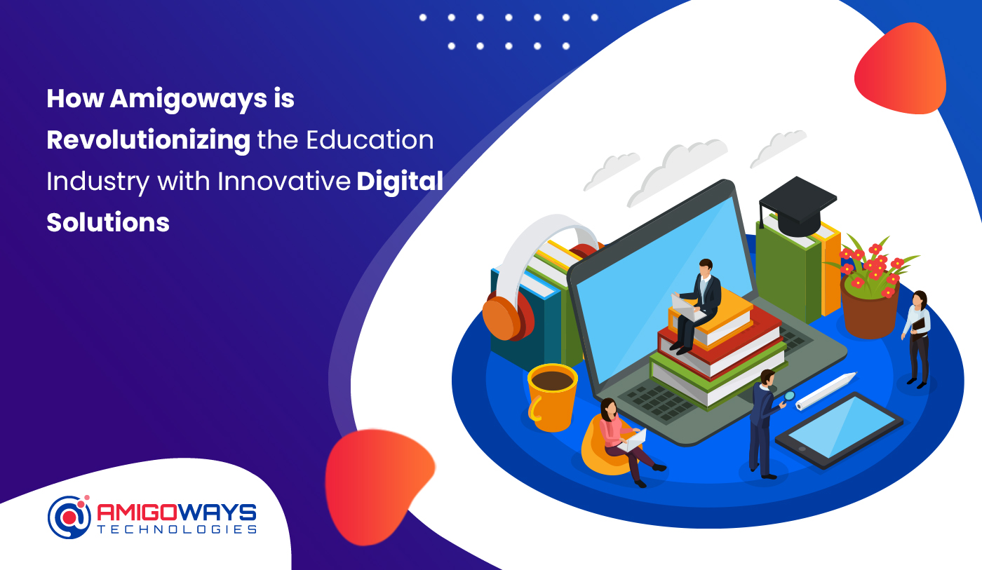 How Amigoways is Revolutionizing the Education Industry with Innovative Digital Solutions