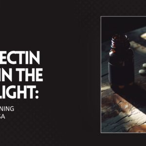Ivermectin Back in the Spotlight: What’s Happening Now in the USA