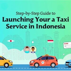 Step-by-Step Guide to Launching Your Taxi Service in Indonesia