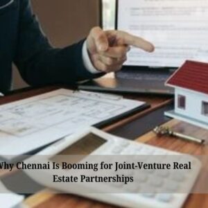 Why Chennai Is Booming for Joint-Venture Real Estate Partnerships