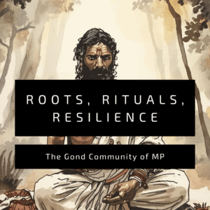 Roots, Rituals, Resilience: The Gond Community of MP